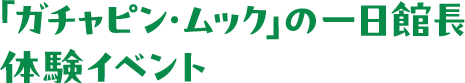 ガチャピン・ムックの一日館長体験イベント