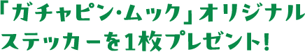 「ガチャピン・ムック」オリジナルステッカーを1枚プレゼント！