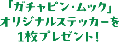 「ガチャピン・ムック」オリジナルステッカーを1枚プレゼント！